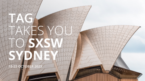 Headed down under for SXSW Sydney? Let TAG do the heavy lifting!